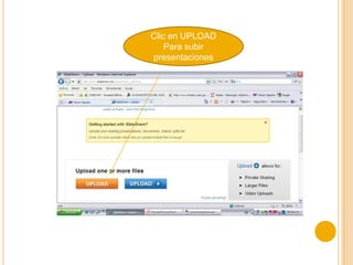 Clic en UPLOAD
    Para subir
presentaciones
 