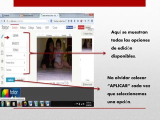 Aquí se muestran
todas las opciones
de edición
disponibles.
No olvidar colocar
“APLICAR” cada vez
que seleccionemos
una opción.
 
