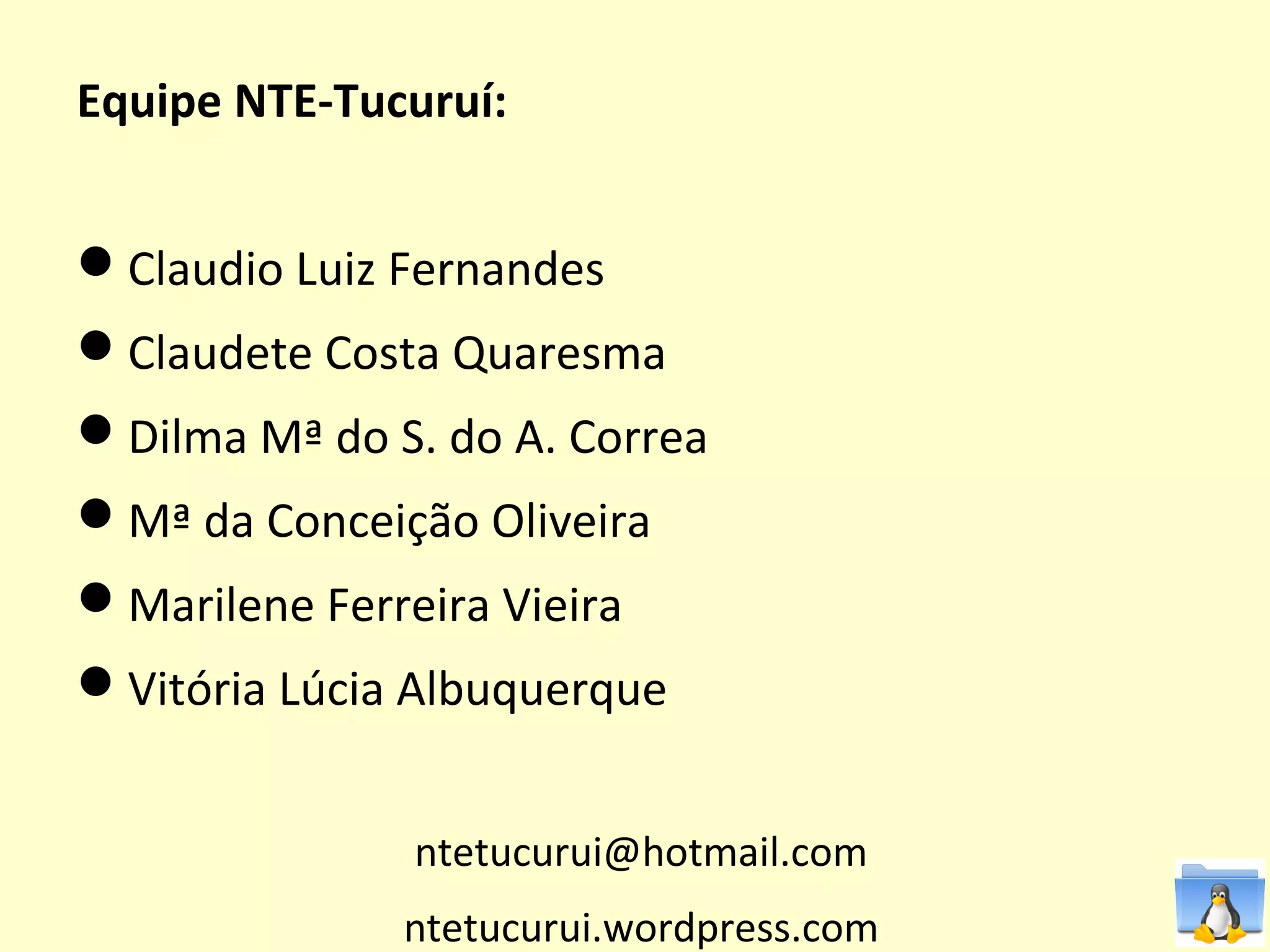 Equipe NTE-Tucuruí:


Claudio Luiz Fernandes
Claudete Costa Quaresma
Dilma Mª do S. do A. Correa
Mª da Conceição Oliveira
Marilene Ferreira Vieira
Vitória Lúcia Albuquerque


               ntetucurui@hotmail.com
              ntetucurui.wordpress.com
 