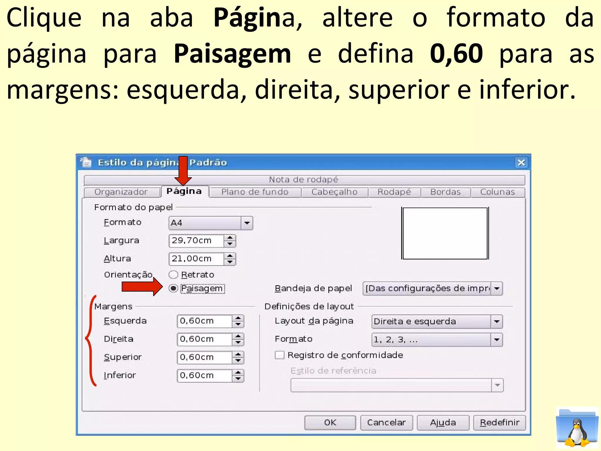 Clique na aba Página, altere o formato da
página para Paisagem e defina 0,60 para as
margens: esquerda, direita, superior e inferior.
 