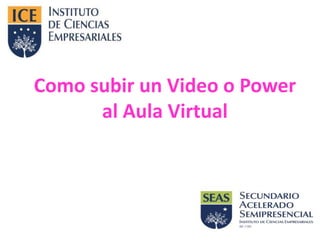 Como subir un Video o Power
al Aula Virtual
 