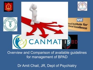Overview and Comparison of available guidelines
for management of BPAD
Dr Amit Chail, JR, Dept of Psychiatry
 