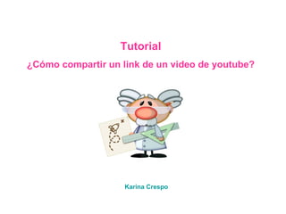 Tutorial ¿Cómo compartir un link de un video de youtube? Karina Crespo 