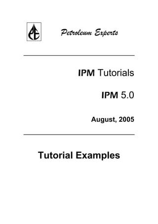 Petroleum Experts
IPM Tutorials
IPM 5.0
August, 2005
Tutorial Examples
 