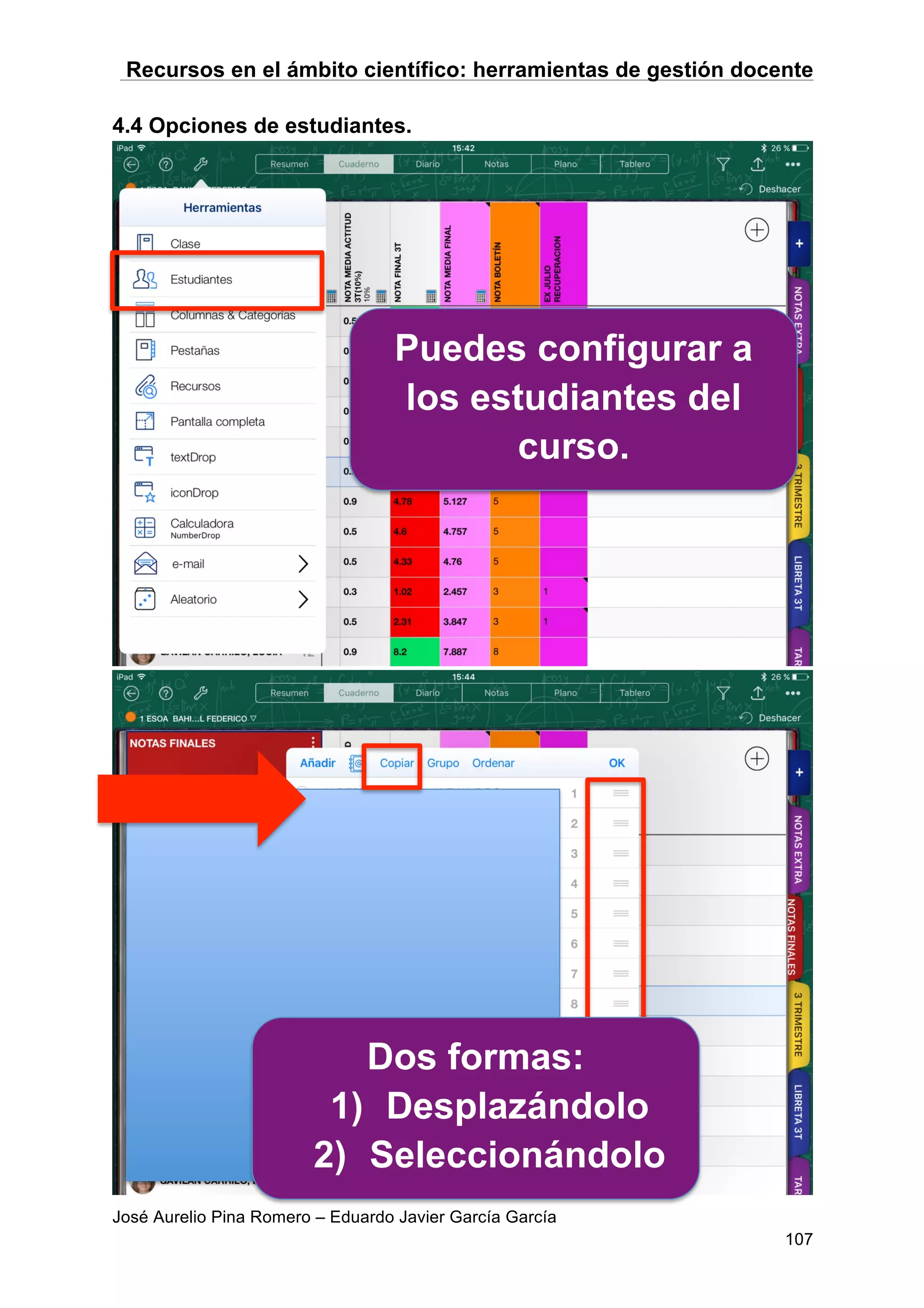 Recursos en el ámbito científico: herramientas de gestión docente
José Aurelio Pina Romero – Eduardo Javier García García
107
4.4 Opciones de estudiantes.
Puedes configurar a
los estudiantes del
curso.
Dos formas:
1) Desplazándolo
2) Seleccionándolo
 