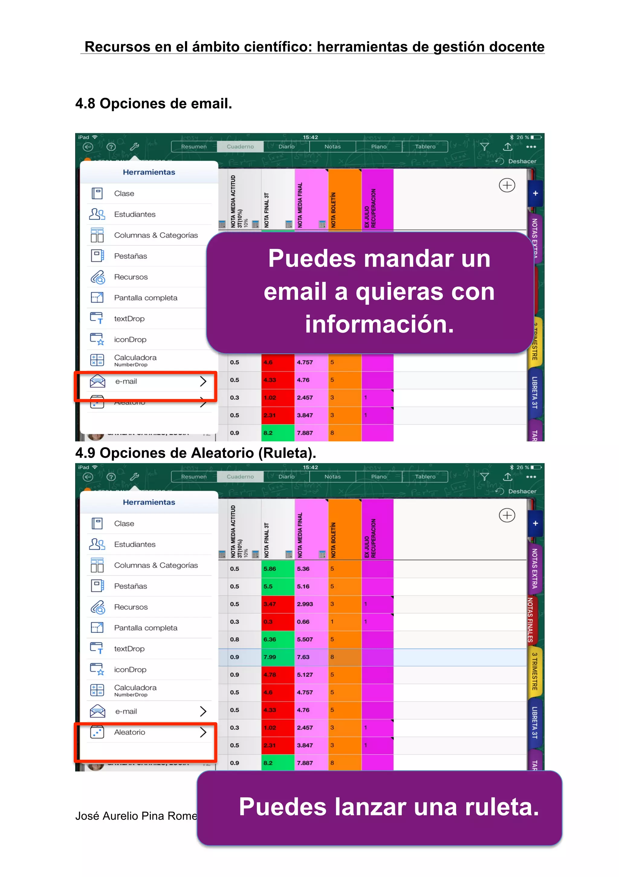 Recursos en el ámbito científico: herramientas de gestión docente
José Aurelio Pina Romero – Eduardo Javier García García
113
4.8 Opciones de email.
4.9 Opciones de Aleatorio (Ruleta).
Puedes mandar un
email a quieras con
información.
Puedes lanzar una ruleta.
 