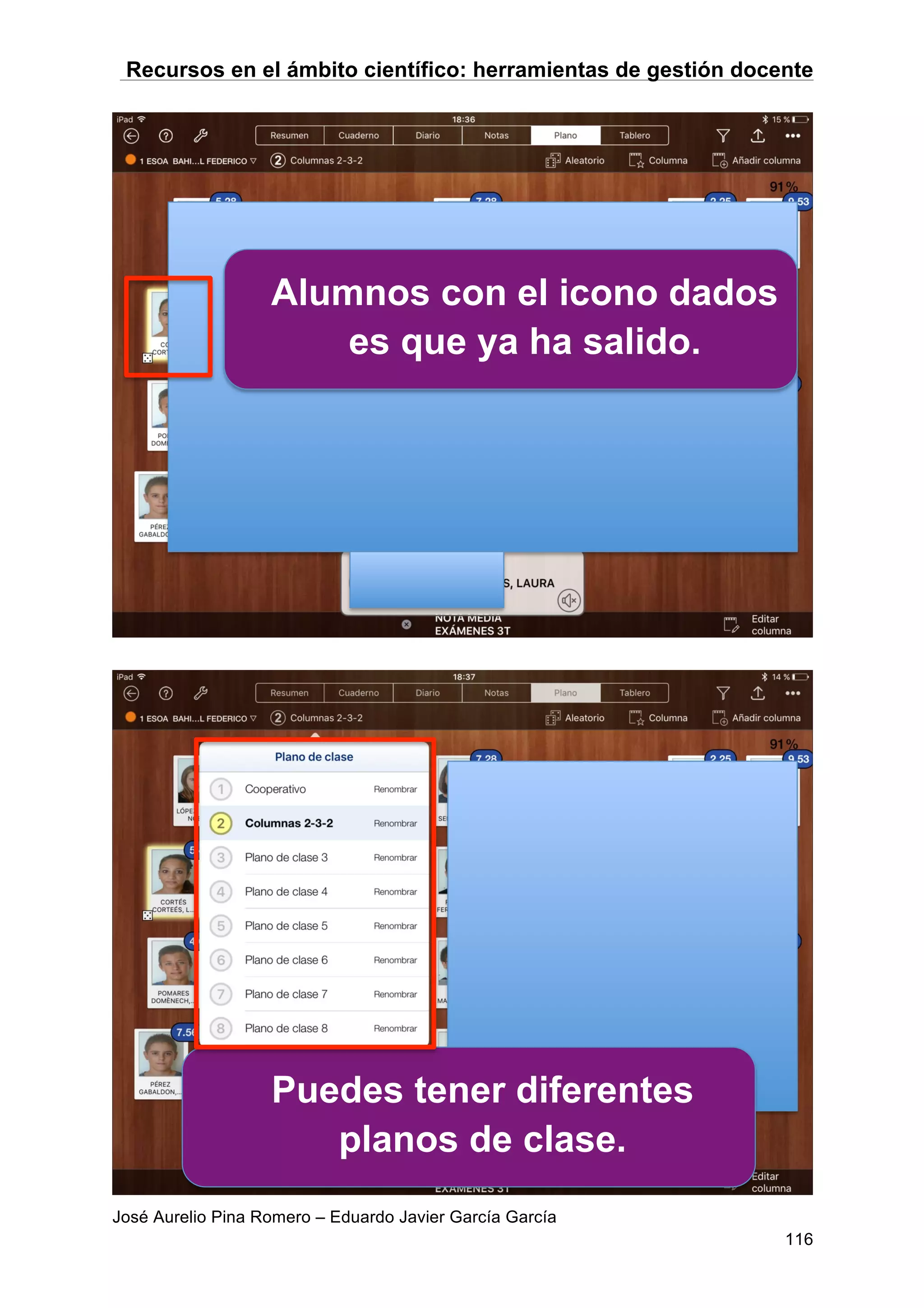 Recursos en el ámbito científico: herramientas de gestión docente
José Aurelio Pina Romero – Eduardo Javier García García
116
Alumnos con el icono dados
es que ya ha salido.
Puedes tener diferentes
planos de clase.
 