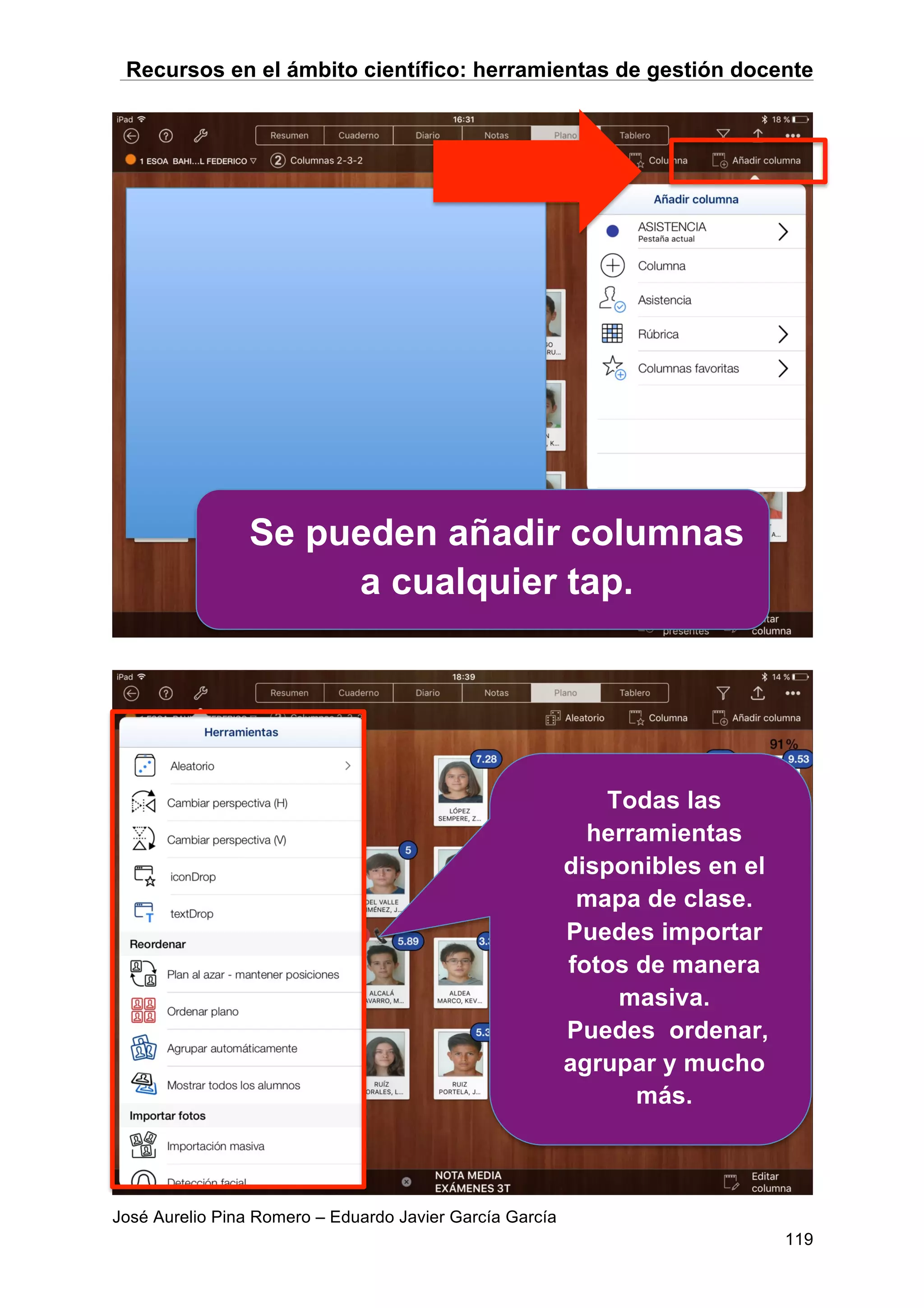 Recursos en el ámbito científico: herramientas de gestión docente
José Aurelio Pina Romero – Eduardo Javier García García
119
Todas las
herramientas
disponibles en el
mapa de clase.
Puedes importar
fotos de manera
masiva.
Puedes ordenar,
agrupar y mucho
más.
Se pueden añadir columnas
a cualquier tap.
 