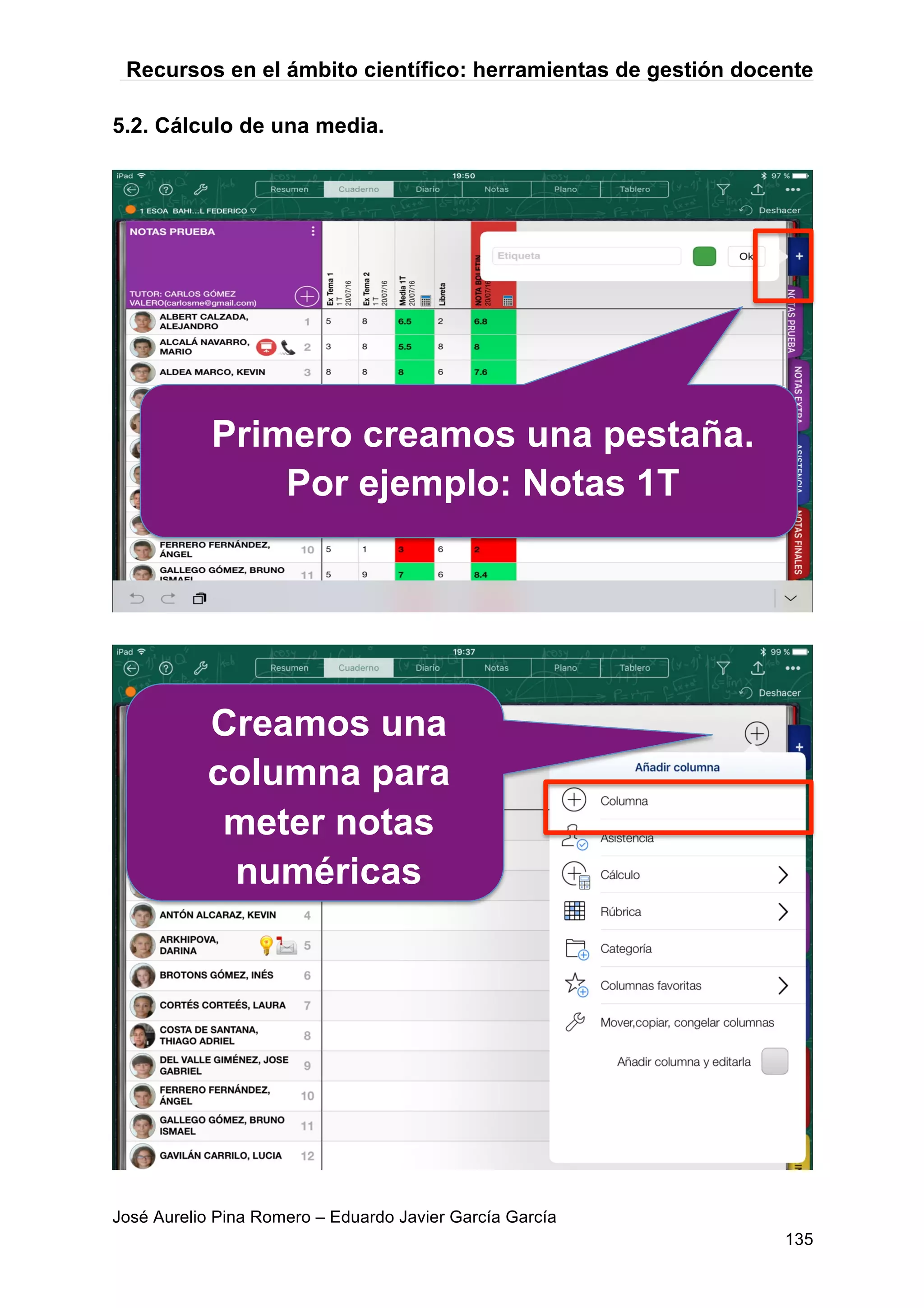 Recursos en el ámbito científico: herramientas de gestión docente
José Aurelio Pina Romero – Eduardo Javier García García
135
5.2. Cálculo de una media.
Primero creamos una pestaña.
Por ejemplo: Notas 1T
Creamos una
columna para
meter notas
numéricas
 
