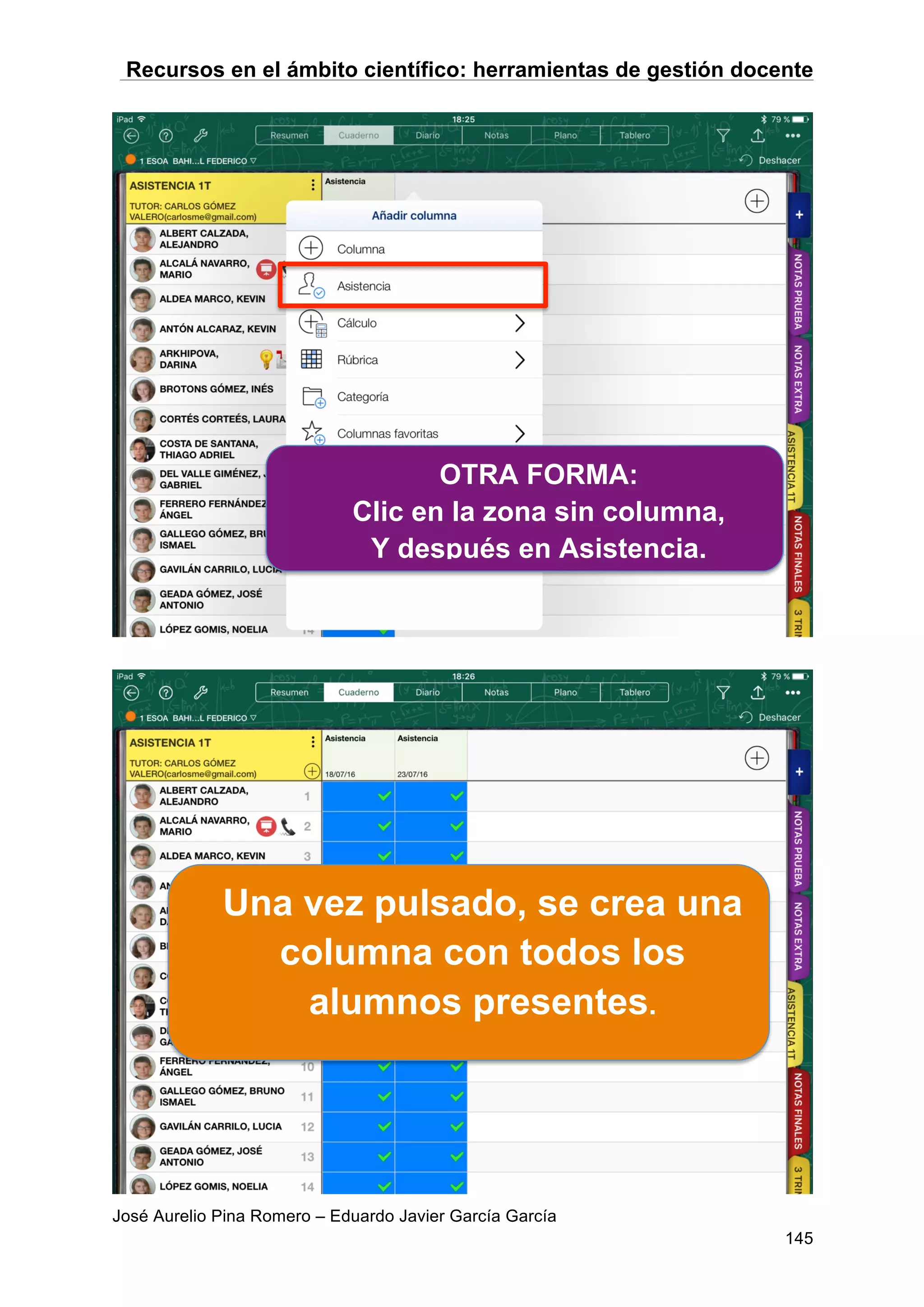 Recursos en el ámbito científico: herramientas de gestión docente
José Aurelio Pina Romero – Eduardo Javier García García
145
OTRA FORMA:
Clic en la zona sin columna,
Y después en Asistencia.
Una vez pulsado, se crea una
columna con todos los
alumnos presentes.
 
