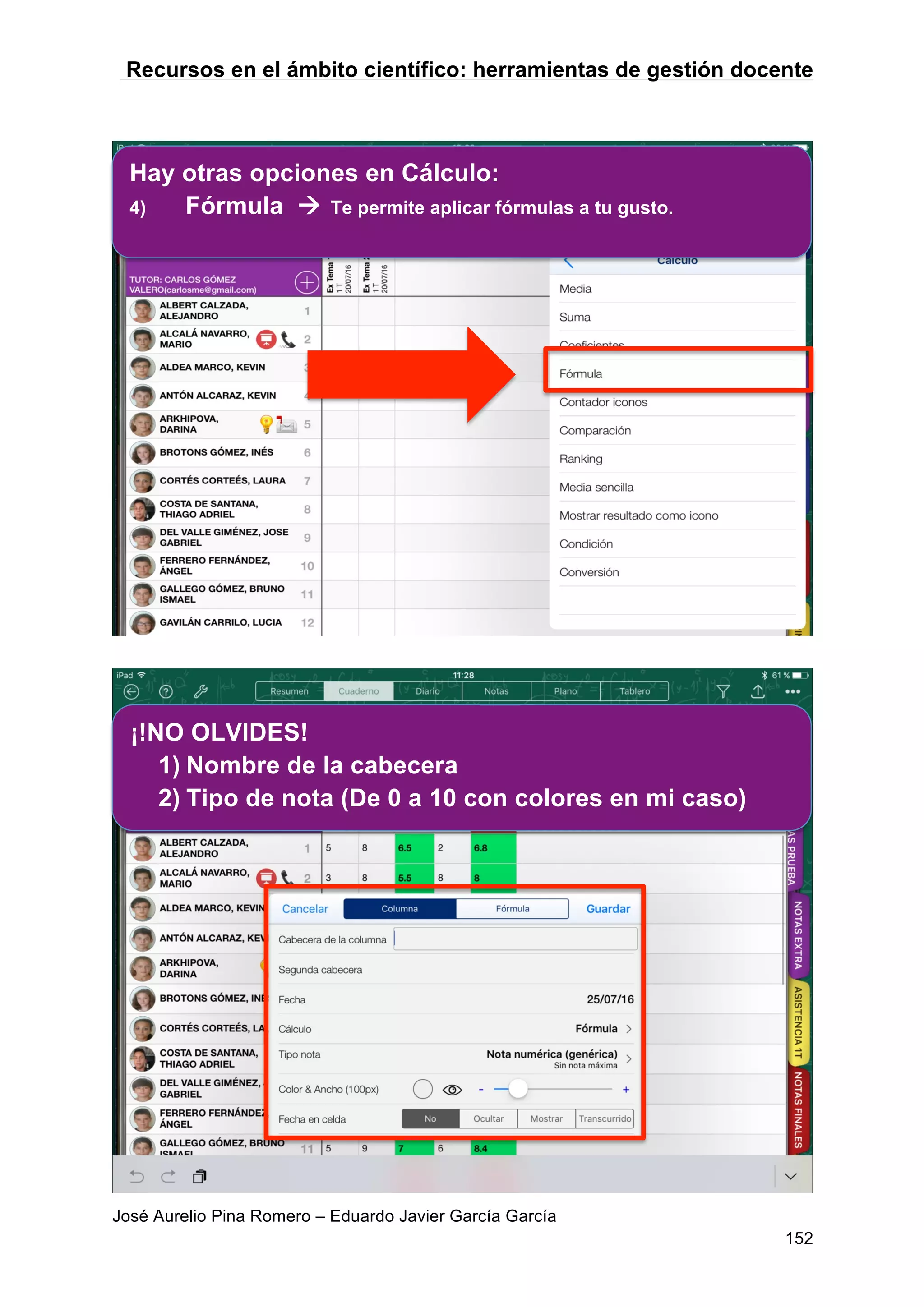 Recursos en el ámbito científico: herramientas de gestión docente
José Aurelio Pina Romero – Eduardo Javier García García
152
Hay otras opciones en Cálculo:
4) Fórmula à Te permite aplicar fórmulas a tu gusto.
¡!NO OLVIDES!
1) Nombre de la cabecera
2) Tipo de nota (De 0 a 10 con colores en mi caso)
 