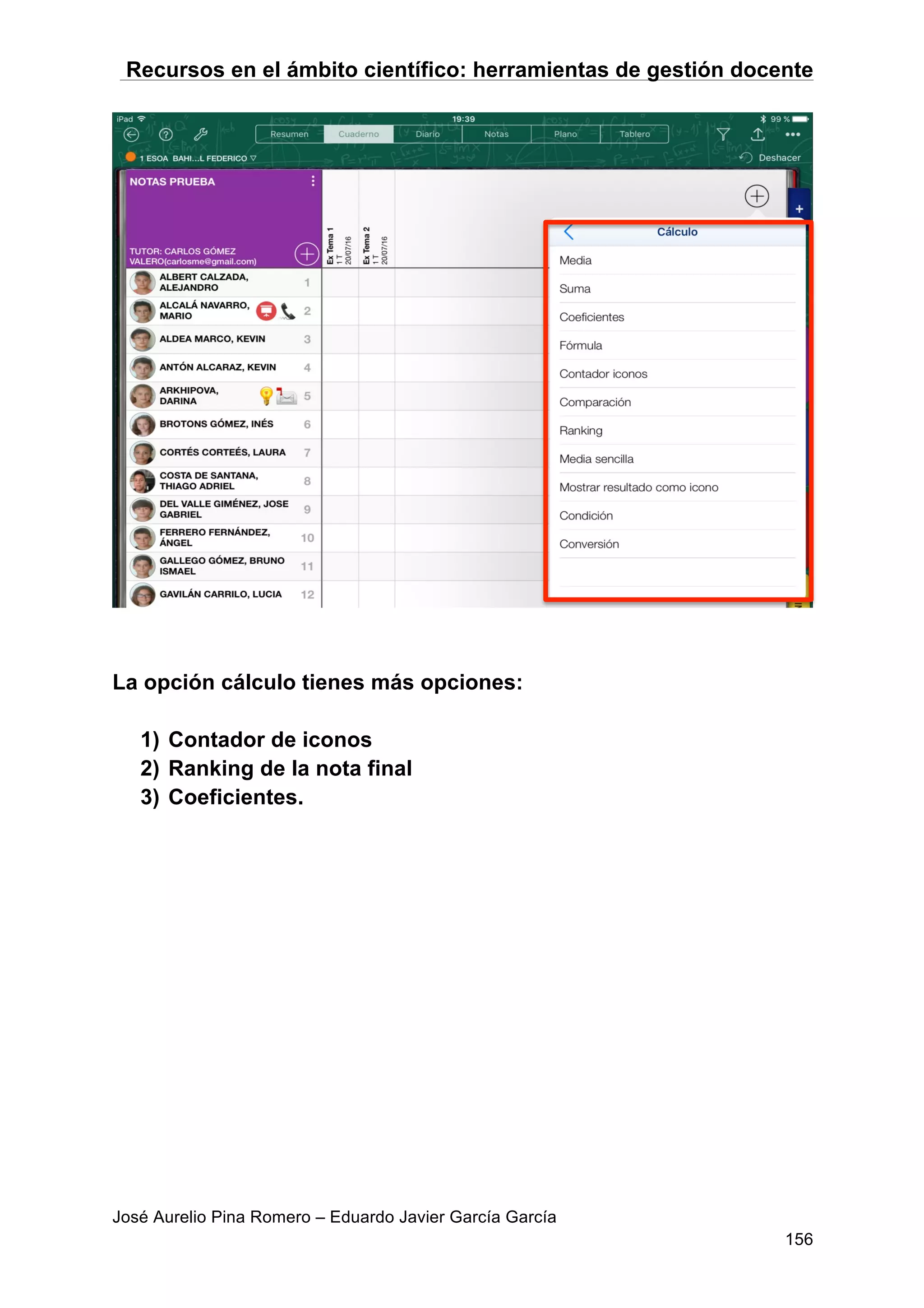 Recursos en el ámbito científico: herramientas de gestión docente
José Aurelio Pina Romero – Eduardo Javier García García
156
La opción cálculo tienes más opciones:
1) Contador de iconos
2) Ranking de la nota final
3) Coeficientes.
 
