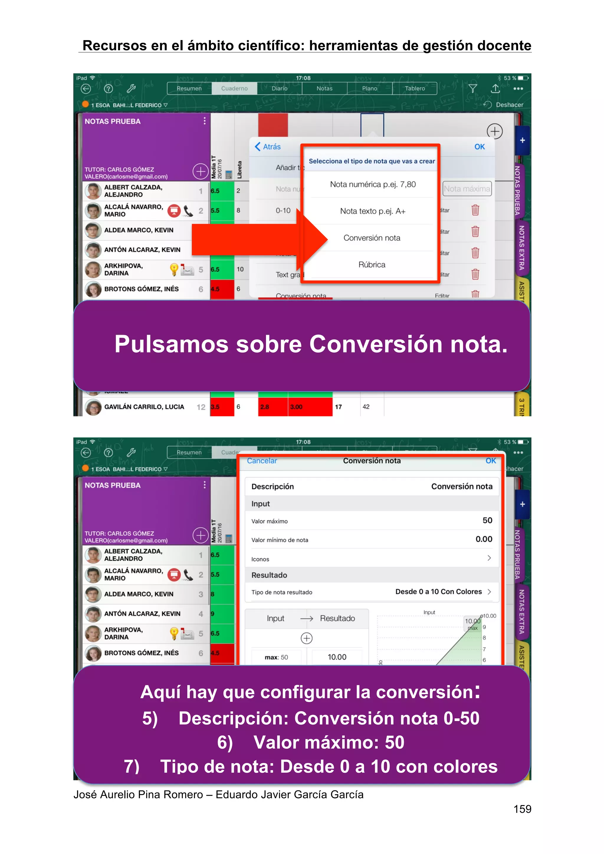 Recursos en el ámbito científico: herramientas de gestión docente
José Aurelio Pina Romero – Eduardo Javier García García
159
Pulsamos sobre Conversión nota.
Aquí hay que configurar la conversión:
5) Descripción: Conversión nota 0-50
6) Valor máximo: 50
7) Tipo de nota: Desde 0 a 10 con colores
 