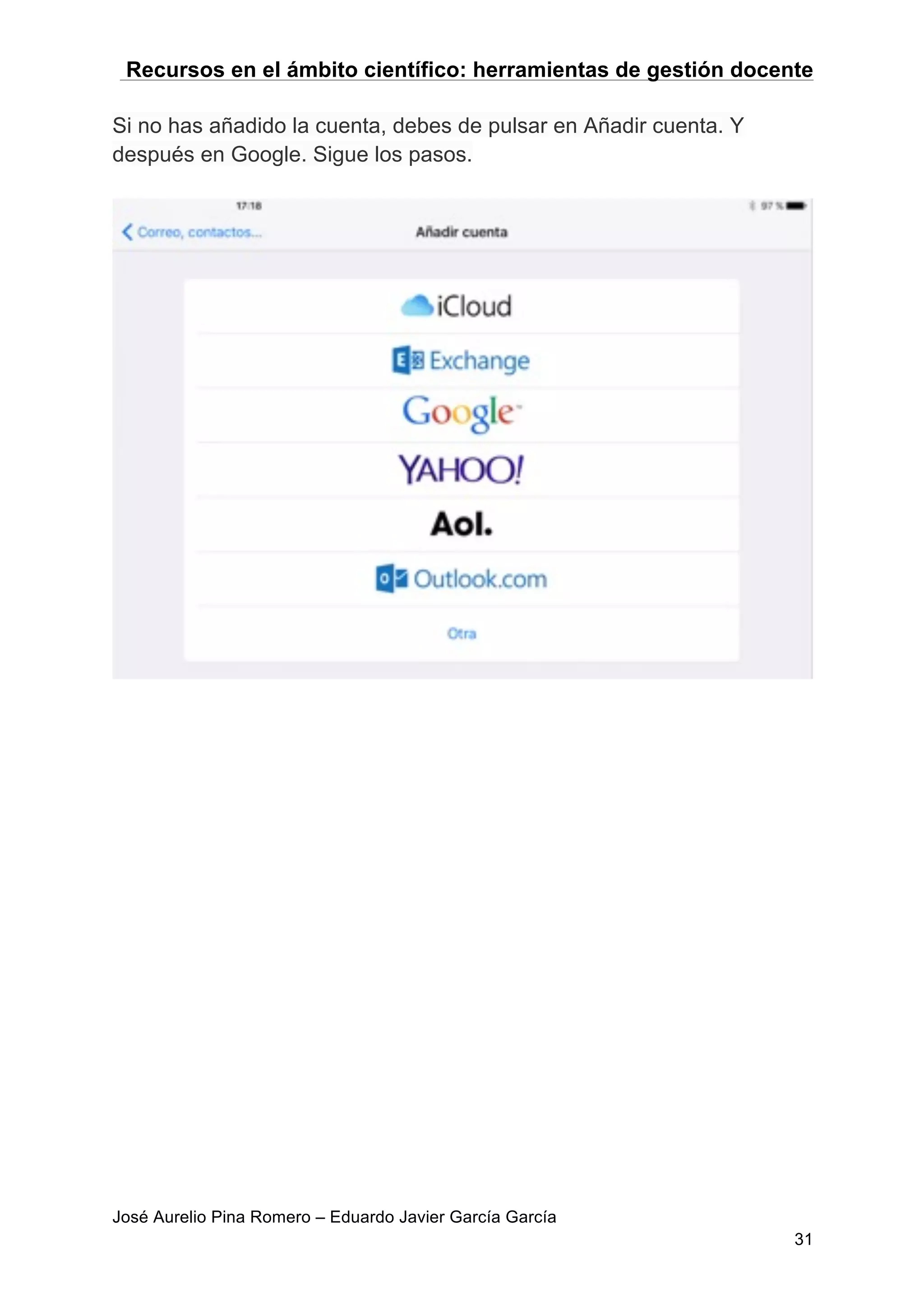 Recursos en el ámbito científico: herramientas de gestión docente
José Aurelio Pina Romero – Eduardo Javier García García
31
Si no has añadido la cuenta, debes de pulsar en Añadir cuenta. Y
después en Google. Sigue los pasos.
 