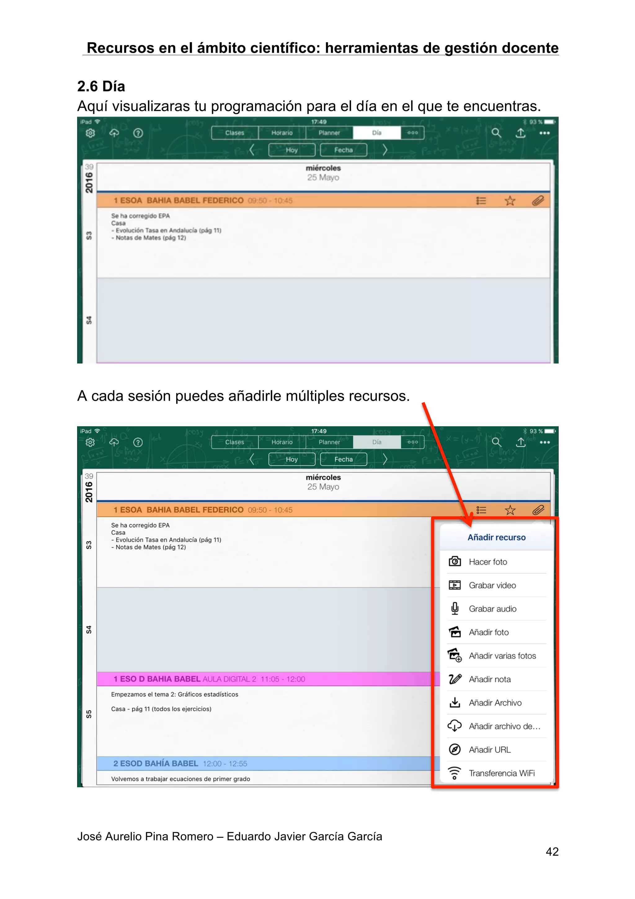 Recursos en el ámbito científico: herramientas de gestión docente
José Aurelio Pina Romero – Eduardo Javier García García
42
2.6 Día
Aquí visualizaras tu programación para el día en el que te encuentras.
A cada sesión puedes añadirle múltiples recursos.
 