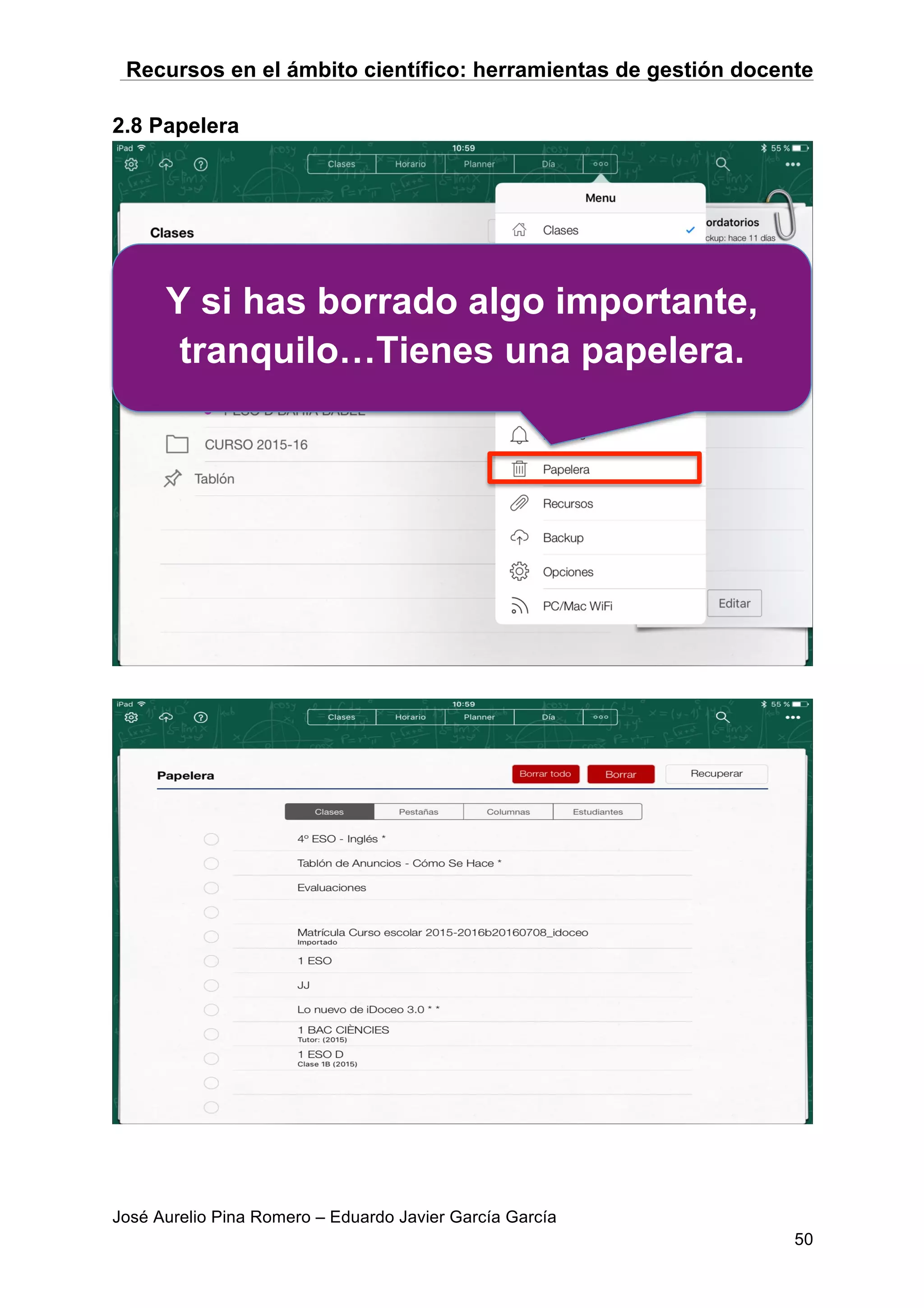 Recursos en el ámbito científico: herramientas de gestión docente
José Aurelio Pina Romero – Eduardo Javier García García
50
2.8 Papelera
Y si has borrado algo importante,
tranquilo…Tienes una papelera.
 