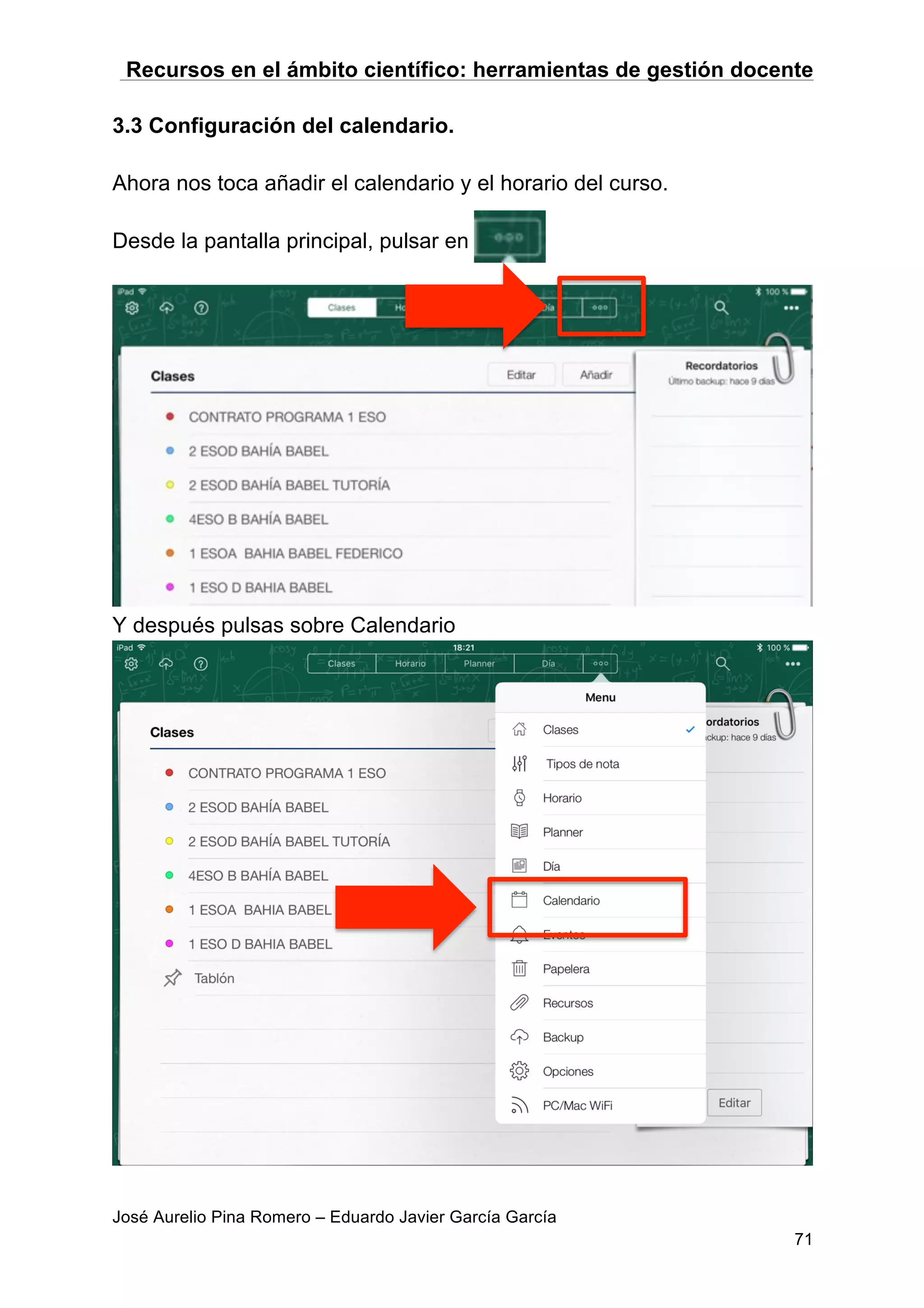 Recursos en el ámbito científico: herramientas de gestión docente
José Aurelio Pina Romero – Eduardo Javier García García
71
3.3 Configuración del calendario.
Ahora nos toca añadir el calendario y el horario del curso.
Desde la pantalla principal, pulsar en
Y después pulsas sobre Calendario
 