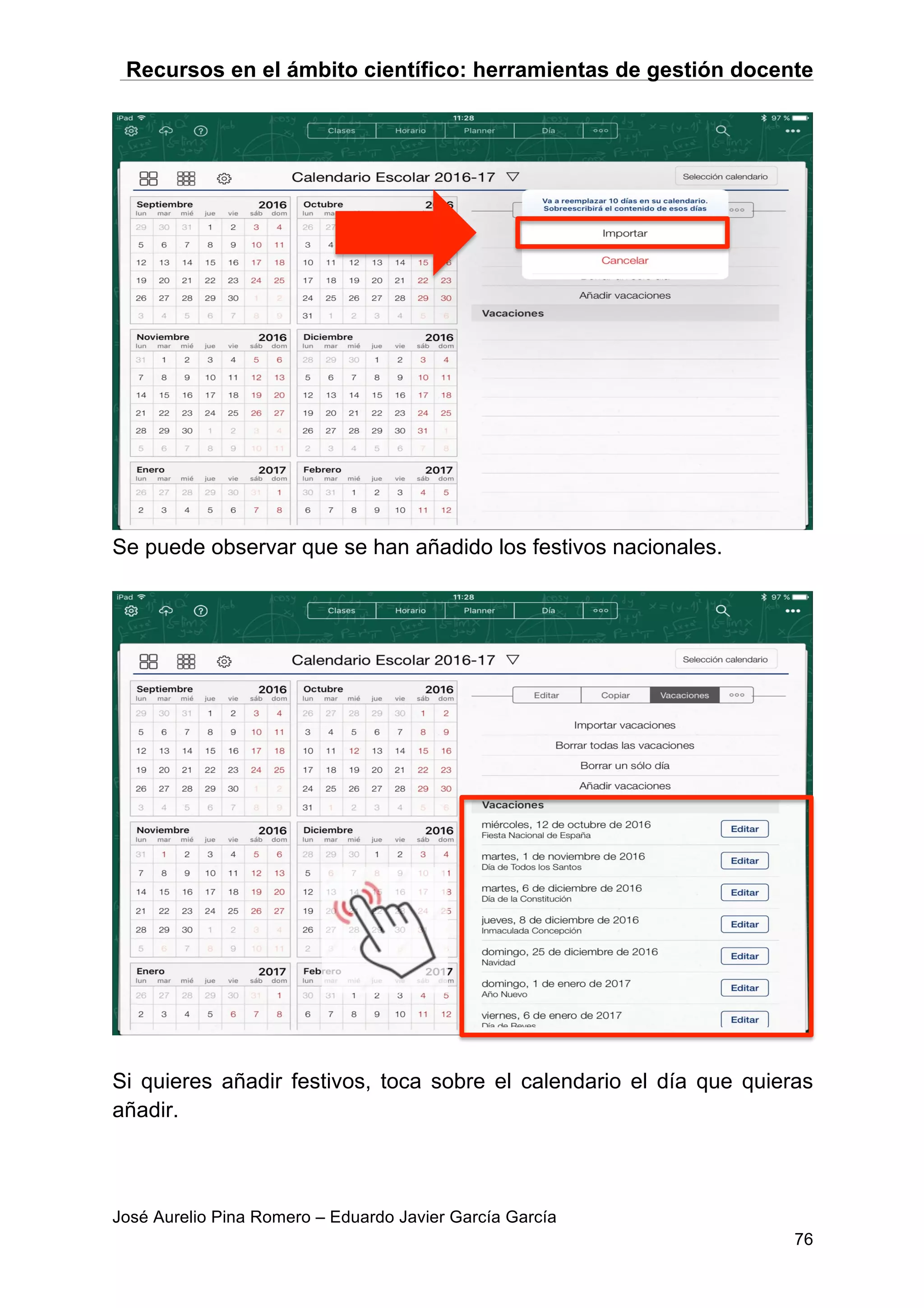 Recursos en el ámbito científico: herramientas de gestión docente
José Aurelio Pina Romero – Eduardo Javier García García
76
Se puede observar que se han añadido los festivos nacionales.
Si quieres añadir festivos, toca sobre el calendario el día que quieras
añadir.
 