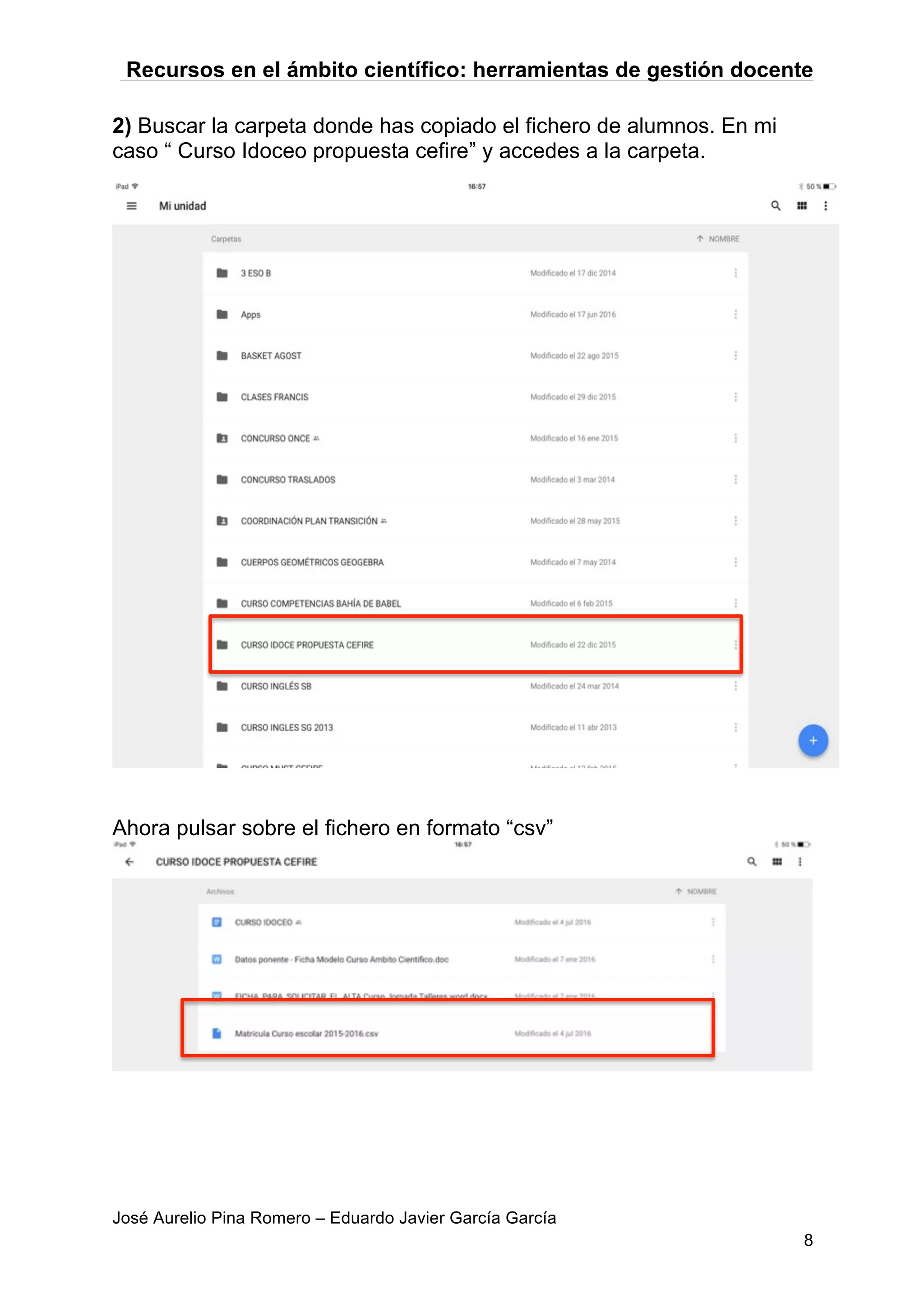 Recursos en el ámbito científico: herramientas de gestión docente
José Aurelio Pina Romero – Eduardo Javier García García
8
2) Buscar la carpeta donde has copiado el fichero de alumnos. En mi
caso “ Curso Idoceo propuesta cefire” y accedes a la carpeta.
Ahora pulsar sobre el fichero en formato “csv”
 