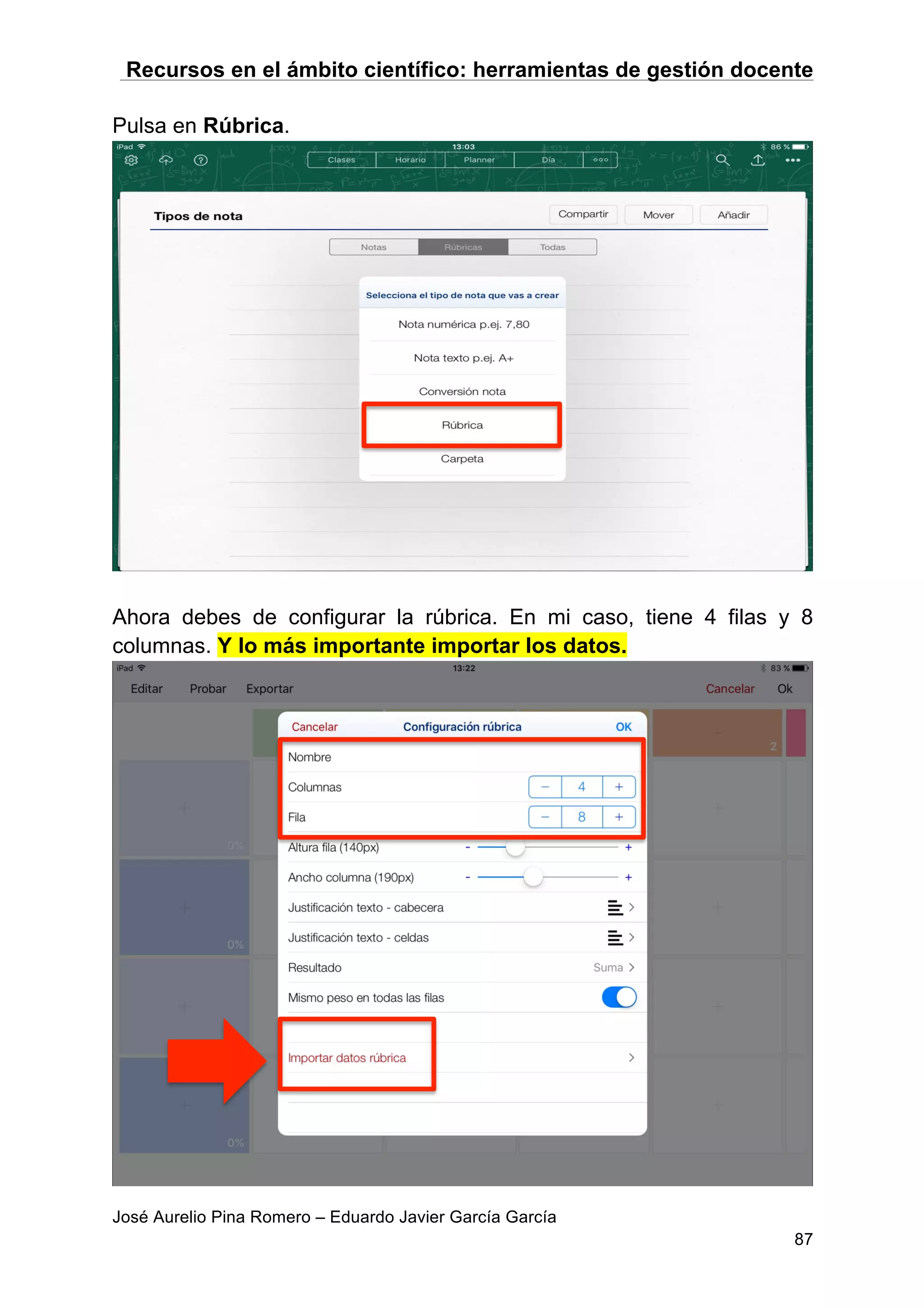 Recursos en el ámbito científico: herramientas de gestión docente
José Aurelio Pina Romero – Eduardo Javier García García
87
Pulsa en Rúbrica.
Ahora debes de configurar la rúbrica. En mi caso, tiene 4 filas y 8
columnas. Y lo más importante importar los datos.
 