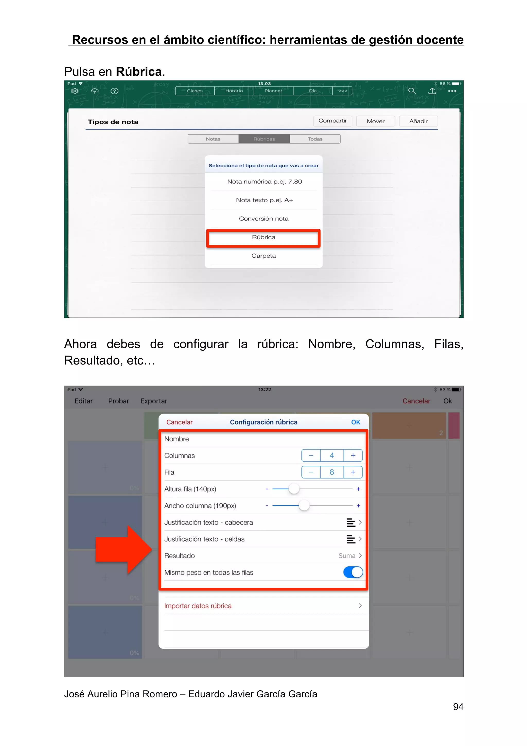 Recursos en el ámbito científico: herramientas de gestión docente
José Aurelio Pina Romero – Eduardo Javier García García
94
Pulsa en Rúbrica.
Ahora debes de configurar la rúbrica: Nombre, Columnas, Filas,
Resultado, etc…
 