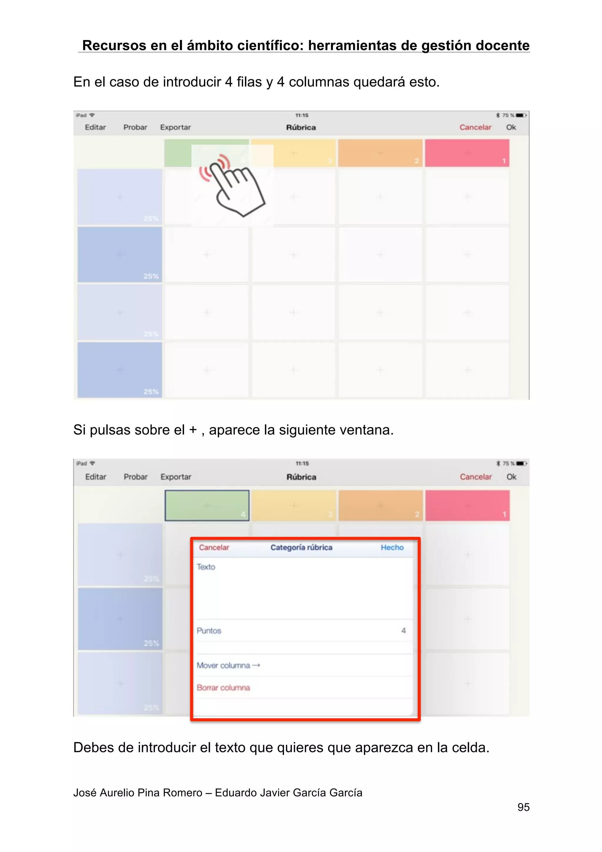 Recursos en el ámbito científico: herramientas de gestión docente
José Aurelio Pina Romero – Eduardo Javier García García
95
En el caso de introducir 4 filas y 4 columnas quedará esto.
Si pulsas sobre el + , aparece la siguiente ventana.
Debes de introducir el texto que quieres que aparezca en la celda.
 