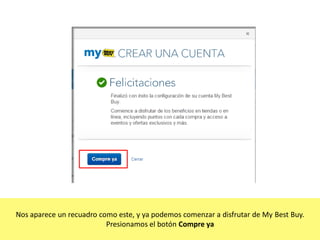 Nos aparece un recuadro como este, y ya podemos comenzar a disfrutar de My Best Buy.
Presionamos el botón Compre ya

 