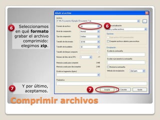 Comprimir archivos6Seleccionamos en qué formato grabar el archivo comprimido: elegimos zip.6Y por último, aceptamos.77