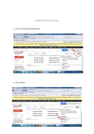 9 COMO PERSONALIZAR GMAIL.



1.- Clic en el icono de configuraciones.




2.- Clic en temas




                                                            15
 