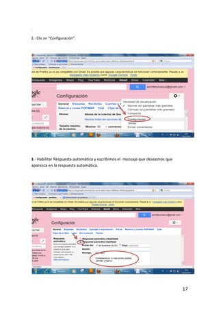 .

2.- Clic en “Configuración”.




3.- Habilitar Respuesta automática y escribimos el mensaje que deseemos que
aparezca en la respuesta automática.




                                                                              17
 