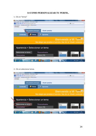 14 COMO PERSONALIZAR TU PERFIL.
1.- Clic en “temas”




2.- Clic en seleccionar temas.




                                                        24
 