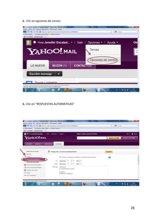 2.- Clic en opciones de correo.




3.- Clic en “RESPUESTAS AUTOMÁTICAS”




                                       26
 