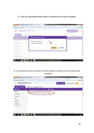 3) Una vez ingresados estos datos, procedemos a la opción aceptar.




4) Nos aparecerá nuestra carpeta en la parte superior izquierda, junto a la pestaña de
                                      novedades.




                                                                                   32
 