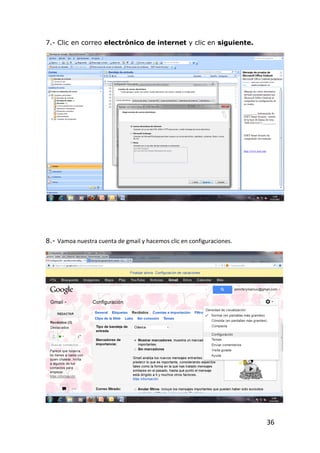 7.- Clic en correo electrónico de internet y clic en siguiente.




8.- Vamoa nuestra cuenta de gmail y hacemos clic en configuraciones.




                                                                       36
 