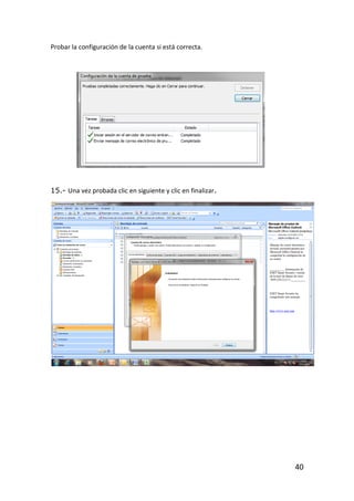Probar la configuración de la cuenta si está correcta.




15.- Una vez probada clic en siguiente y clic en finalizar.




                                                              40
 