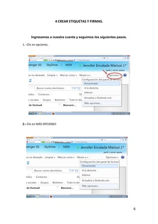 4 CREAR ETIQUETAS Y FIRMAS.



       Ingresamos a nuestra cuenta y seguimos los siguientes pasos.

1.- Clic en opciones.




2.- Clic en MÁS OPCIONES




                                                                      6
 