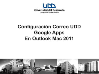 Configuración Correo UDD
      Google Apps
  En Outlook Mac 2011
 