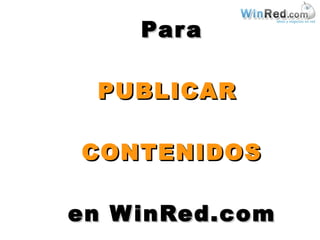 Para PUBLICAR  CONTENIDOS en WinRed.com 
