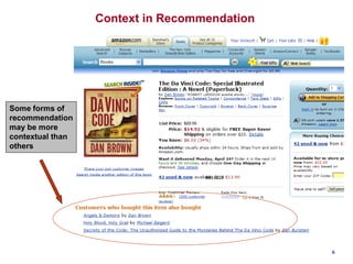 6
Context in Recommendation
Some forms of
recommendation
may be more
contextual than
others
 