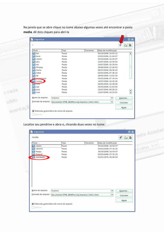 Na janela que se abre clique no ícone abaixo algumas vezes até encontrar a pasta
media, dê dois cliques para abrí-la




Localize seu pendrive e abra-o, clicando duas vezes no ícone:




                                                                                   3
 