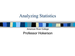 Analyzing Statistics
American River College
Professor Hokerson
 