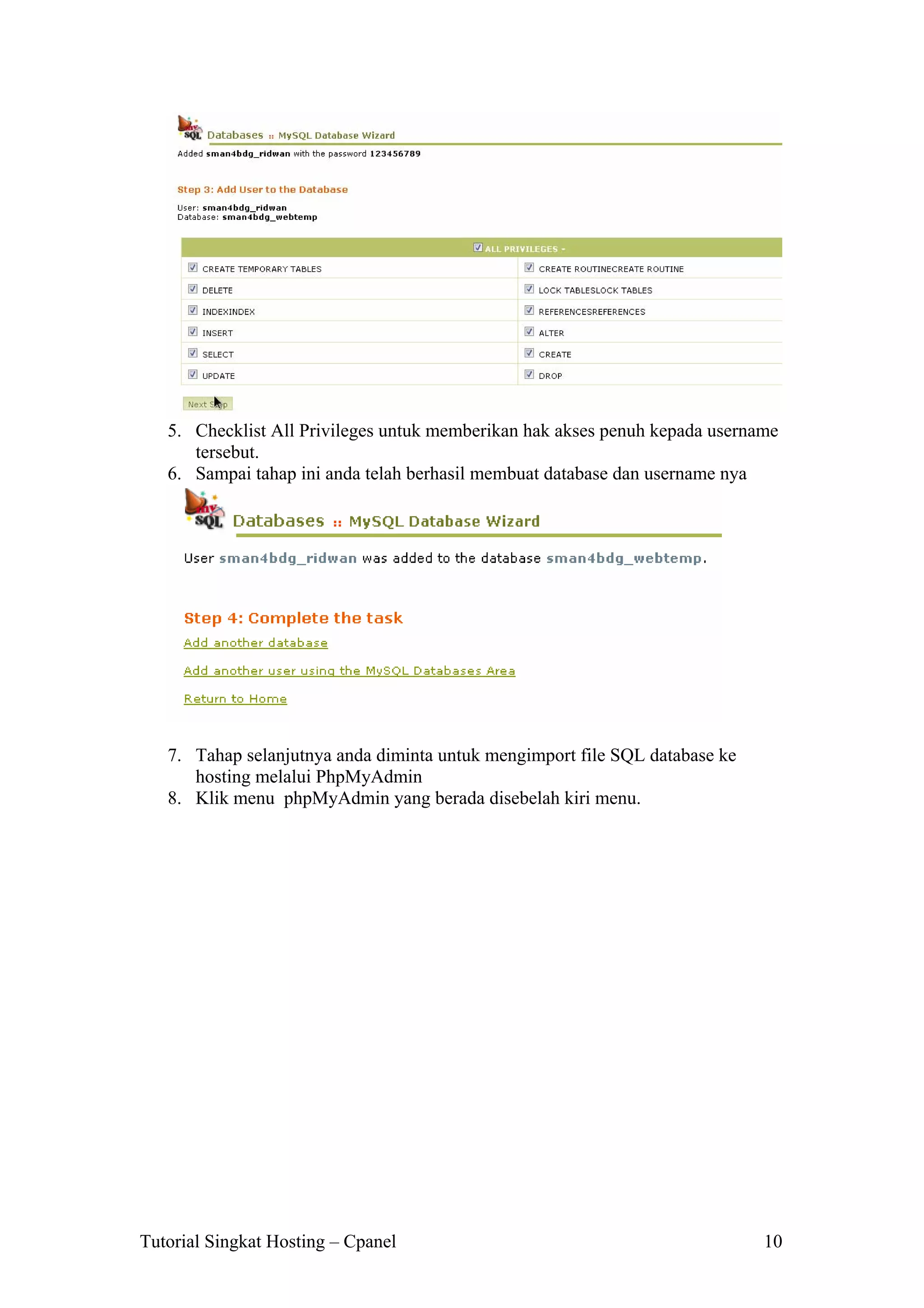 5. Checklist All Privileges untuk memberikan hak akses penuh kepada username
tersebut.
6. Sampai tahap ini anda telah berhasil membuat database dan username nya

7. Tahap selanjutnya anda diminta untuk mengimport file SQL database ke
hosting melalui PhpMyAdmin
8. Klik menu phpMyAdmin yang berada disebelah kiri menu.

Tutorial Singkat Hosting – Cpanel

10

 