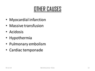 OTHER CAUSES
• Myocardial infarction
• Massive transfusion
• Acidosis
• Hypothermia
• Pulmonary embolism
• Cardiac temponade
03-Jul-18 Weirdmaskman Slides 13
 