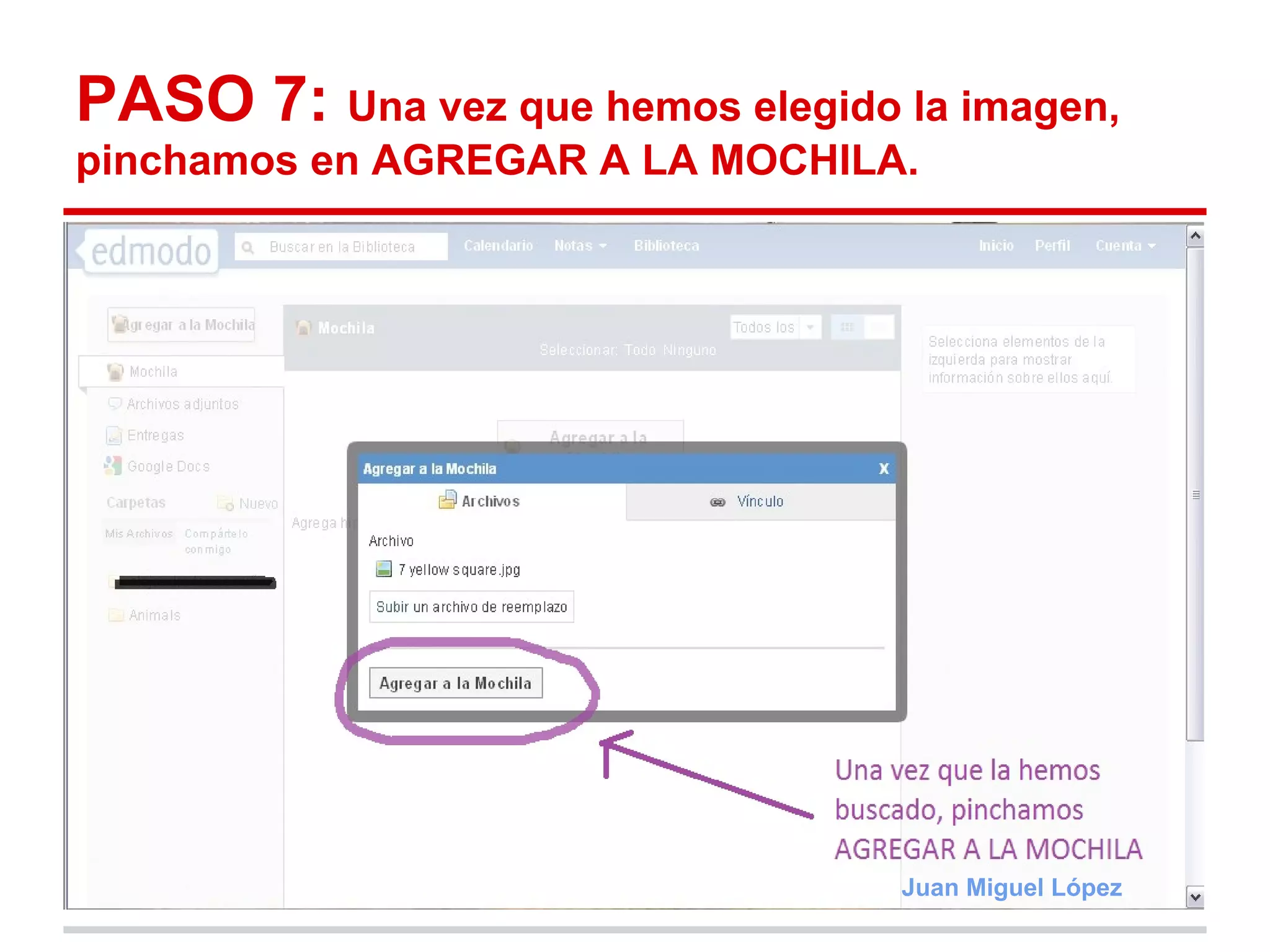 PASO 7: Una vez que hemos elegido la imagen,
pinchamos en AGREGAR A LA MOCHILA.




                                  Juan Miguel López
 