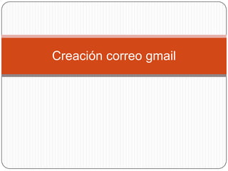 Creación correo gmail
 