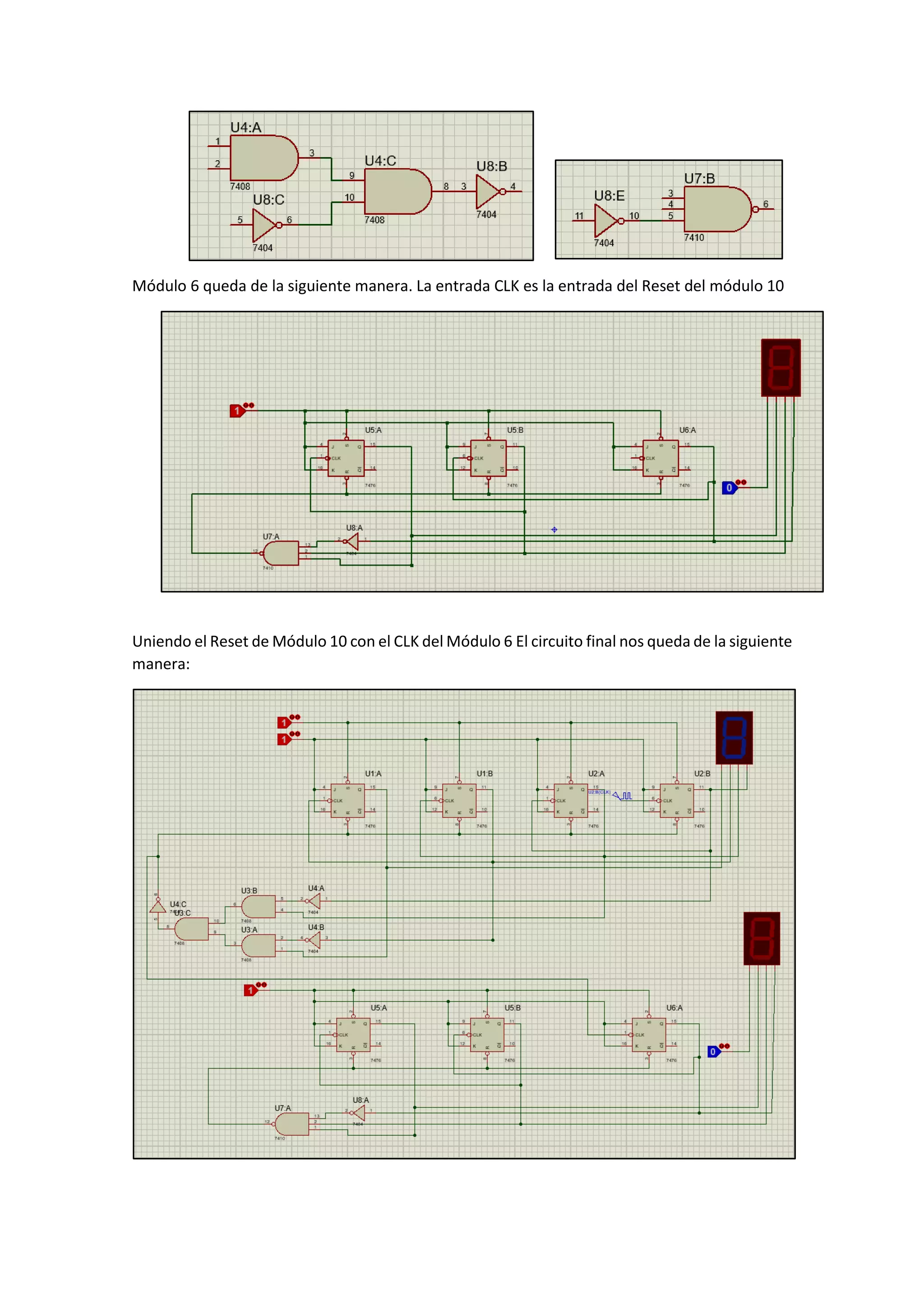 Módulo 6 queda de la siguiente manera. La entrada CLK es la entrada del Reset del módulo 10
Uniendo el Reset de Módulo 10 con el CLK del Módulo 6 El circuito final nos queda de la siguiente
manera:
 