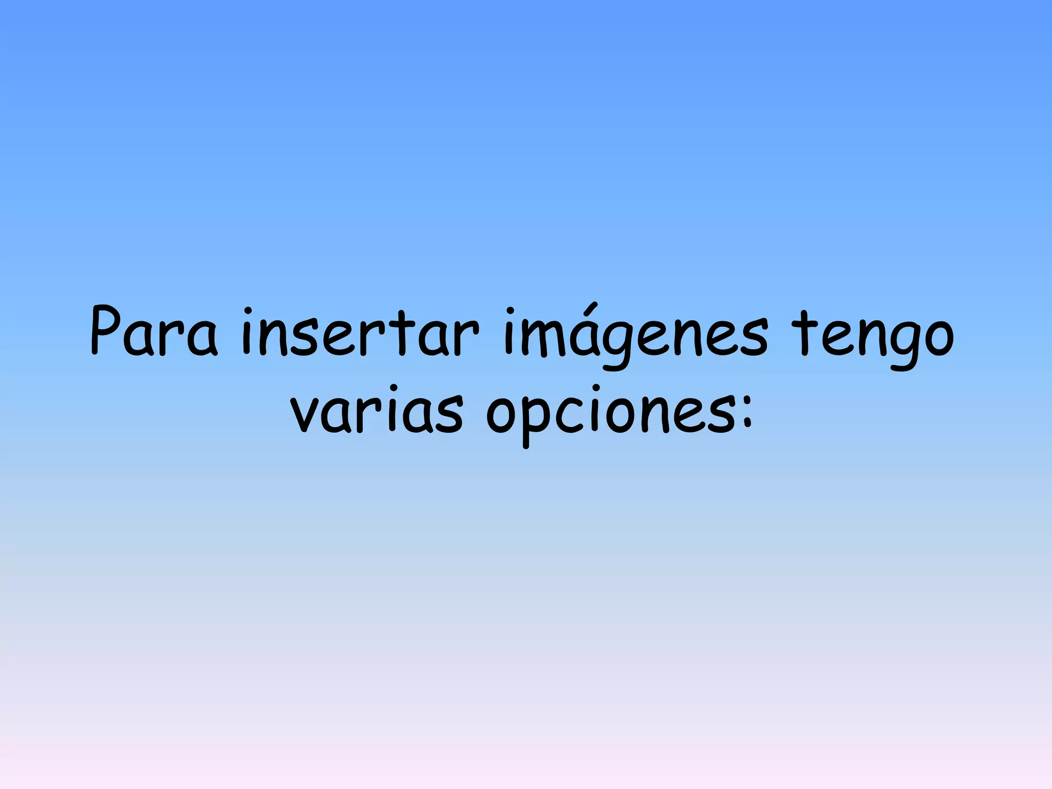 Para insertar imágenes tengo varias opciones: