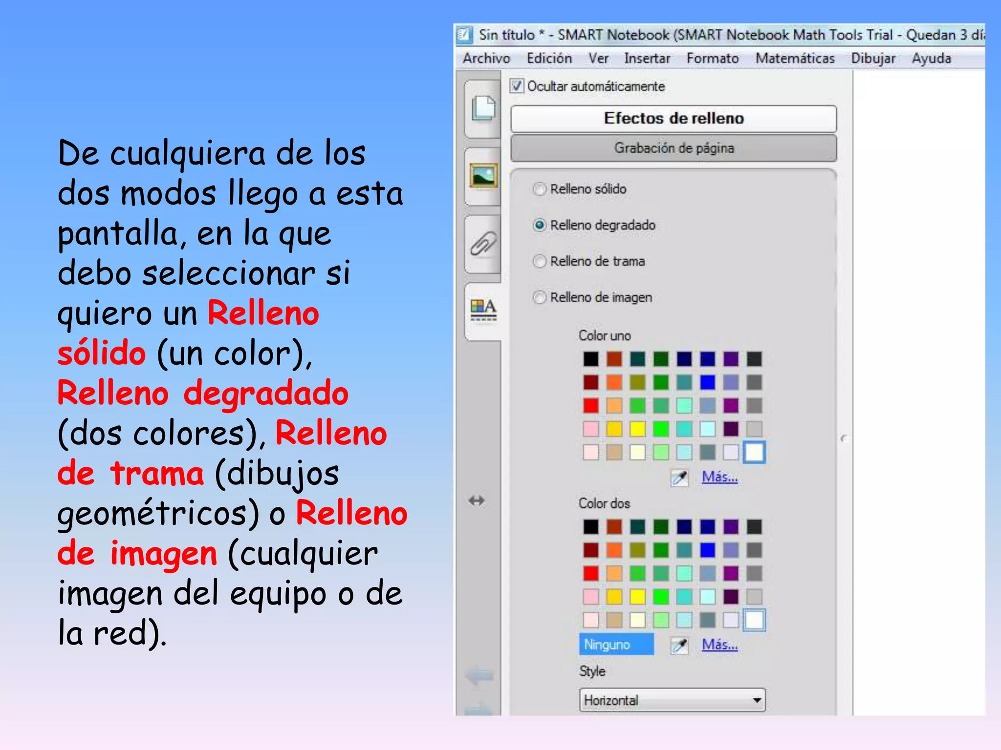 De cualquiera de los dos modos llego a esta pantalla, en la que debo seleccionar si quiero un Relleno sólido (un color), Relleno degradado (dos colores), Relleno de trama (dibujos geométricos) o Relleno de imagen (cualquier imagen del equipo o de la red).
