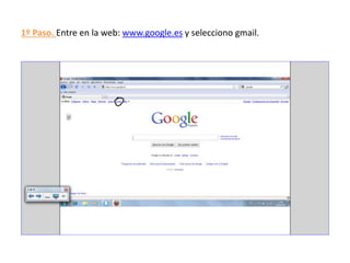 1º Paso. Entre en la web: www.google.es y selecciono gmail.
 