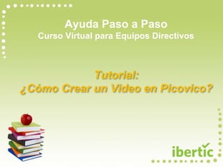Ayuda Paso a Paso
Curso Virtual para Equipos Directivos
Tutorial:
¿Cómo Crear un Video en Picovico?
 